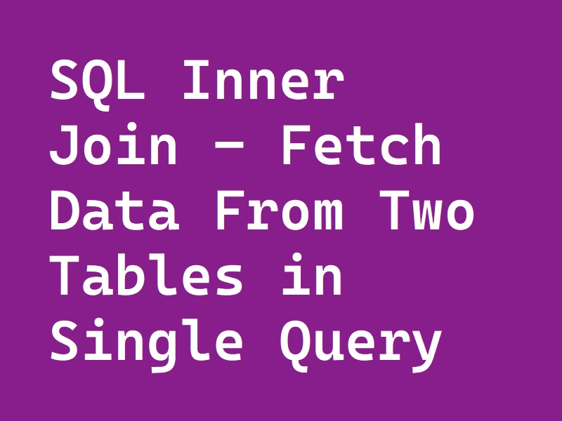 SQL Inner Join Fetch Data From Two Tables in Single Query With Example