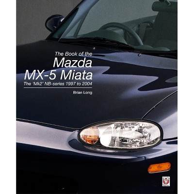 The Book of the Mazda MX-5 Miata - by Brian Long (Paperback) : Target