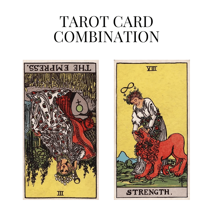The Empress Reversed AND Strength Tarot Cards Meaning
