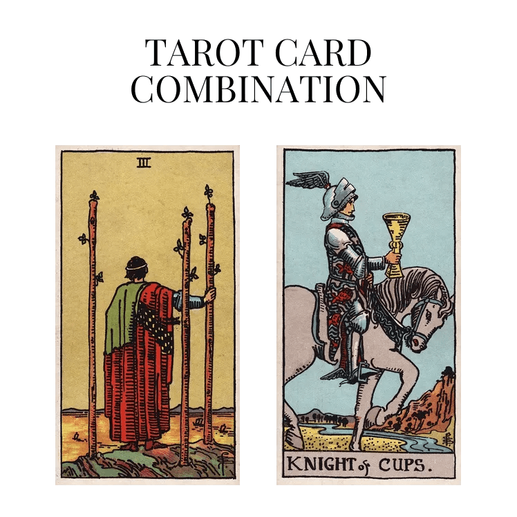 Three Of Wands AND Knight Of Cups Tarot Card Combination