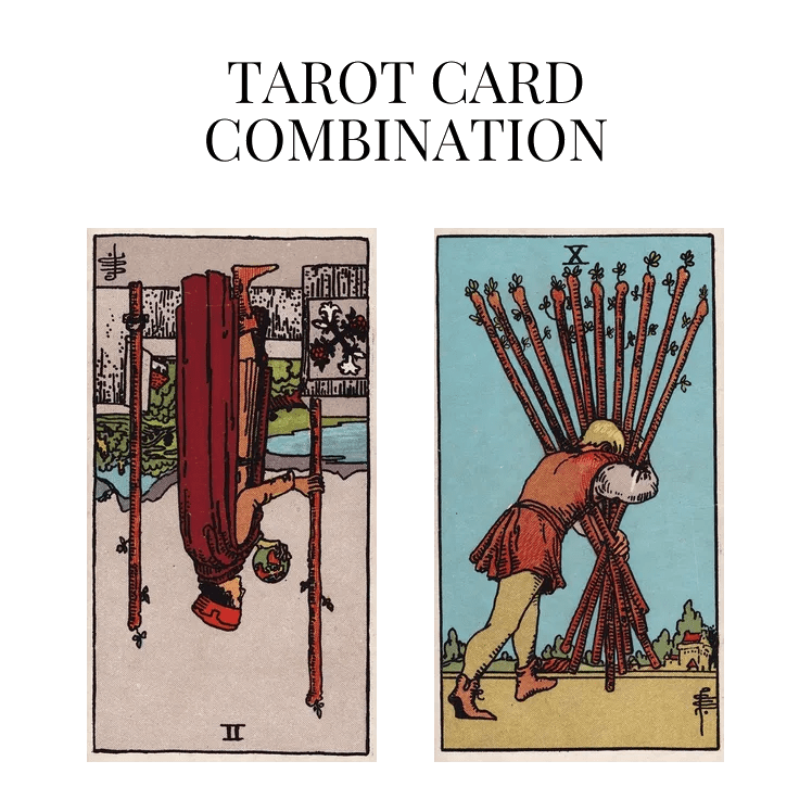 Two Of Wands Reversed AND Ten Of Wands Tarot Cards Meaning