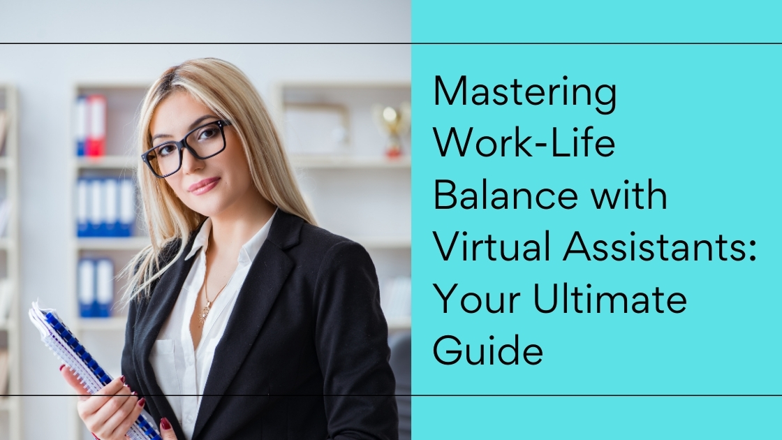 Mastering WorkLife Balance With Virtual Assistants Your Ultimate Guide
