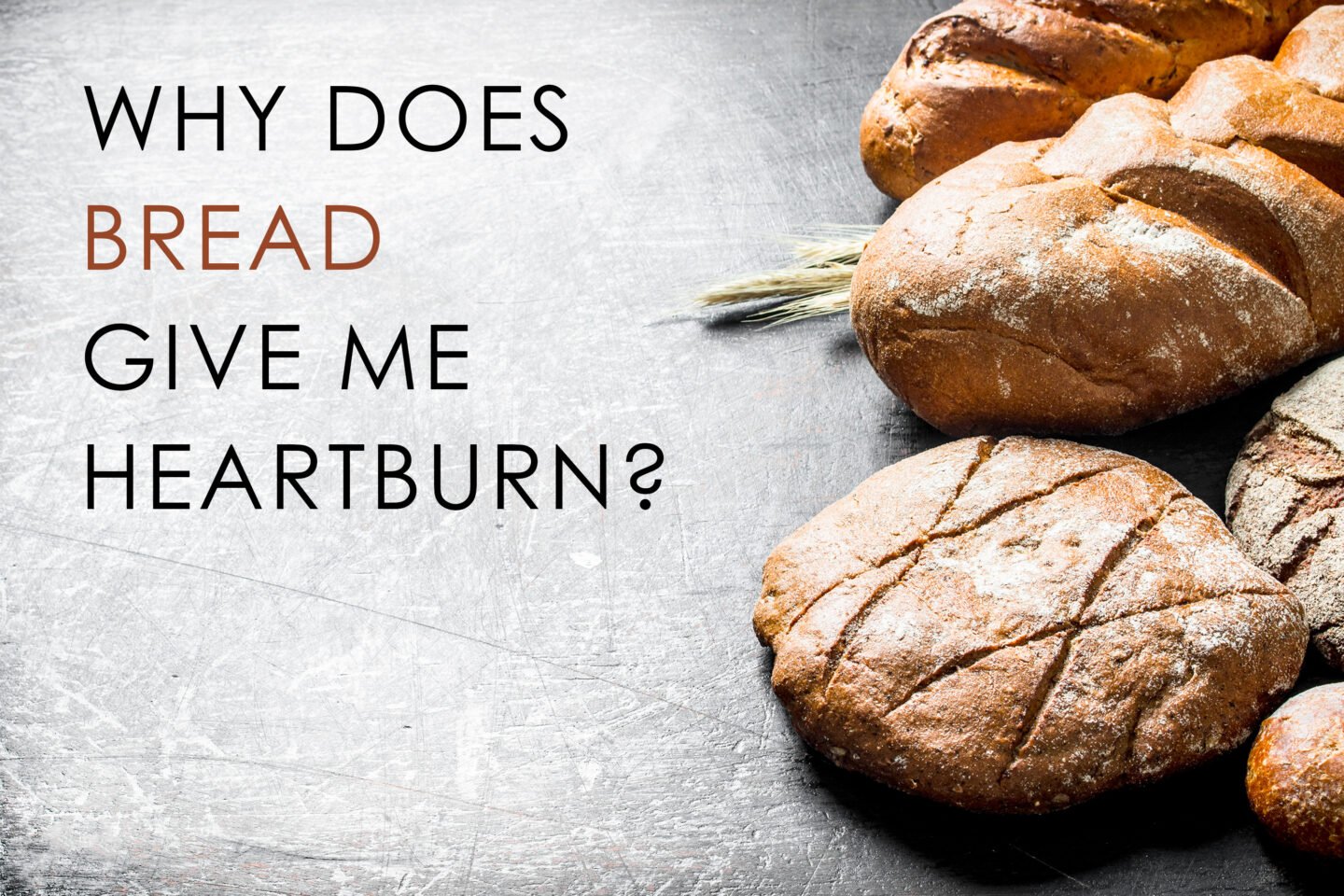 Why Does Bread Give Me Heartburn? Tastylicious