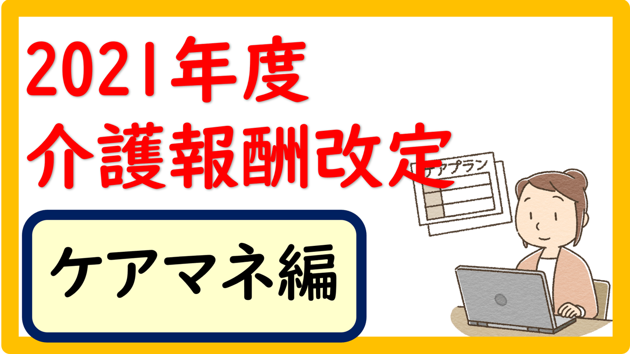 【速報】2021年度（令和3年度）介護報酬改定 居宅介護支援編｜立てよケアマネ 記入例・文例・文言フリー