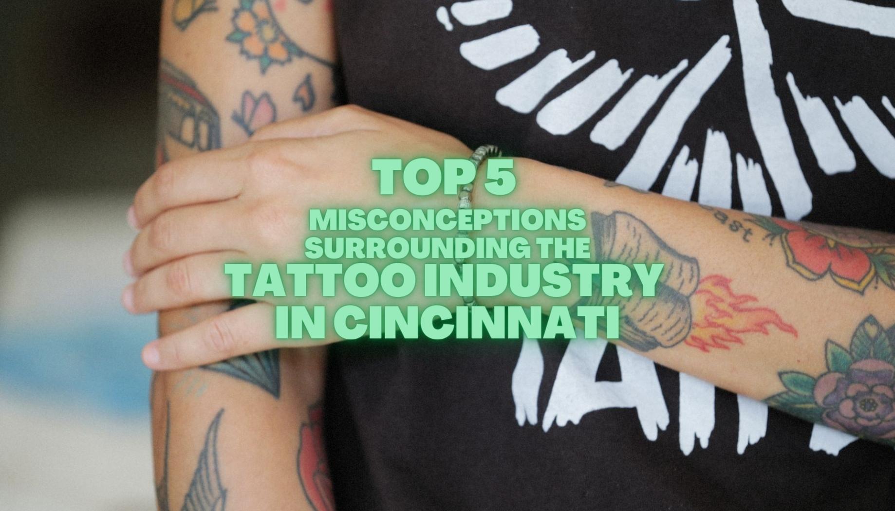 Top 5 Misconceptions Surrounding the Tattoo Industry in Cincinnati