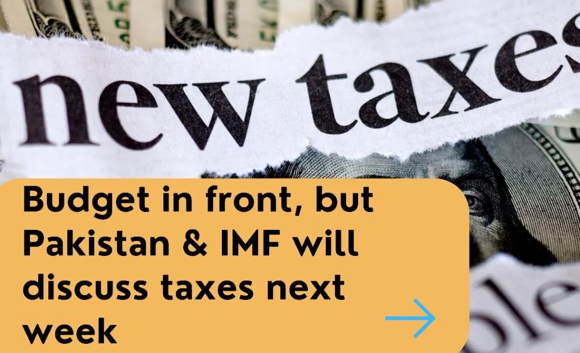 Budget In Front But Pakistan And IMF Will Discuss Taxes Next Week