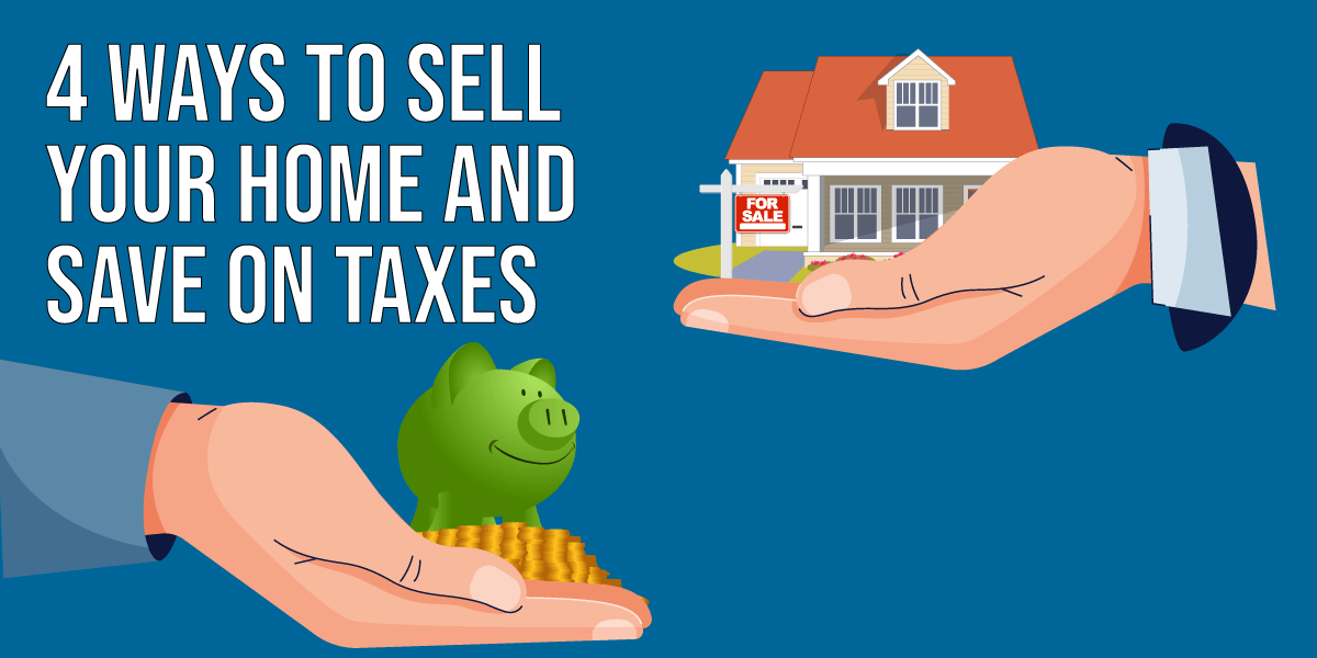 4 ways to sell your home and save on taxes Taxed Right