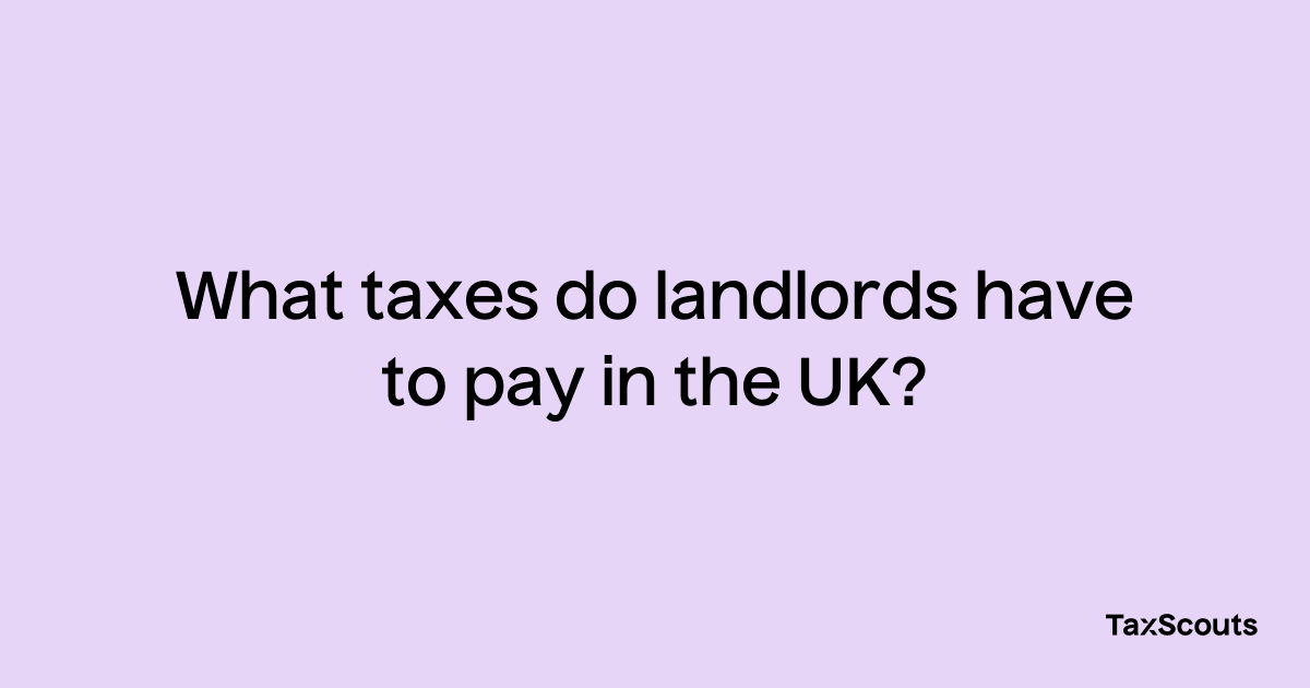 What taxes do landlords have to pay in the UK? TaxScouts