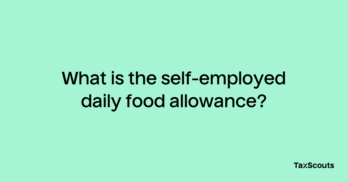 What is the selfemployed daily food allowance? TaxScouts