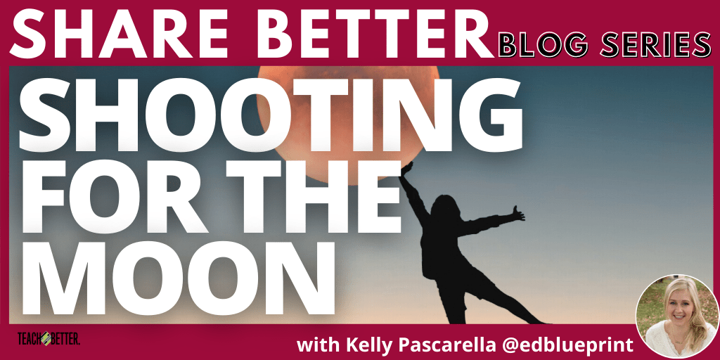 Shooting for the Moon Teach Better