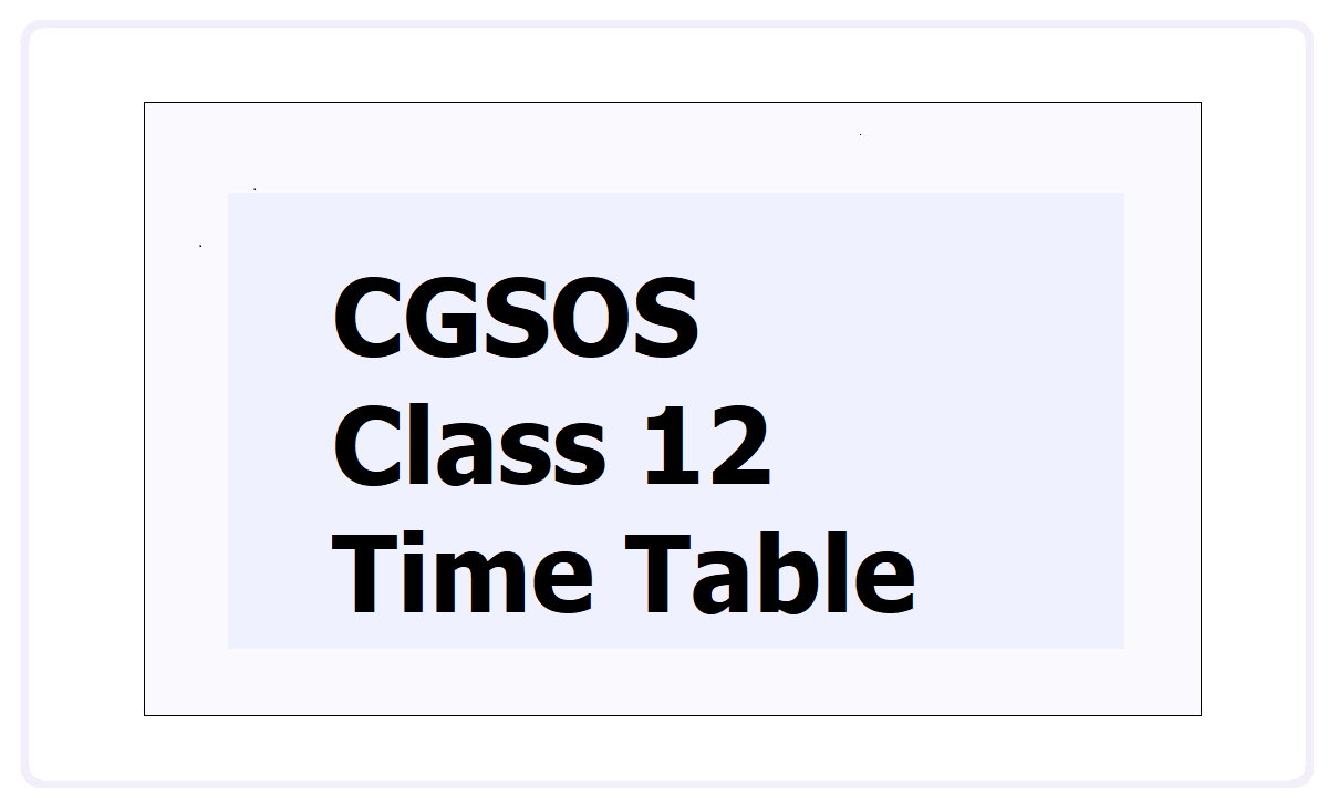 CGSOS Class 12 Time Table 2024, download for Chhattisgarh Open School