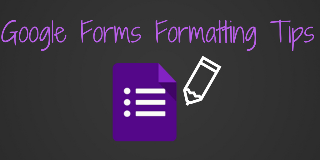 Google Forms Formatting Tips Teaching Forward