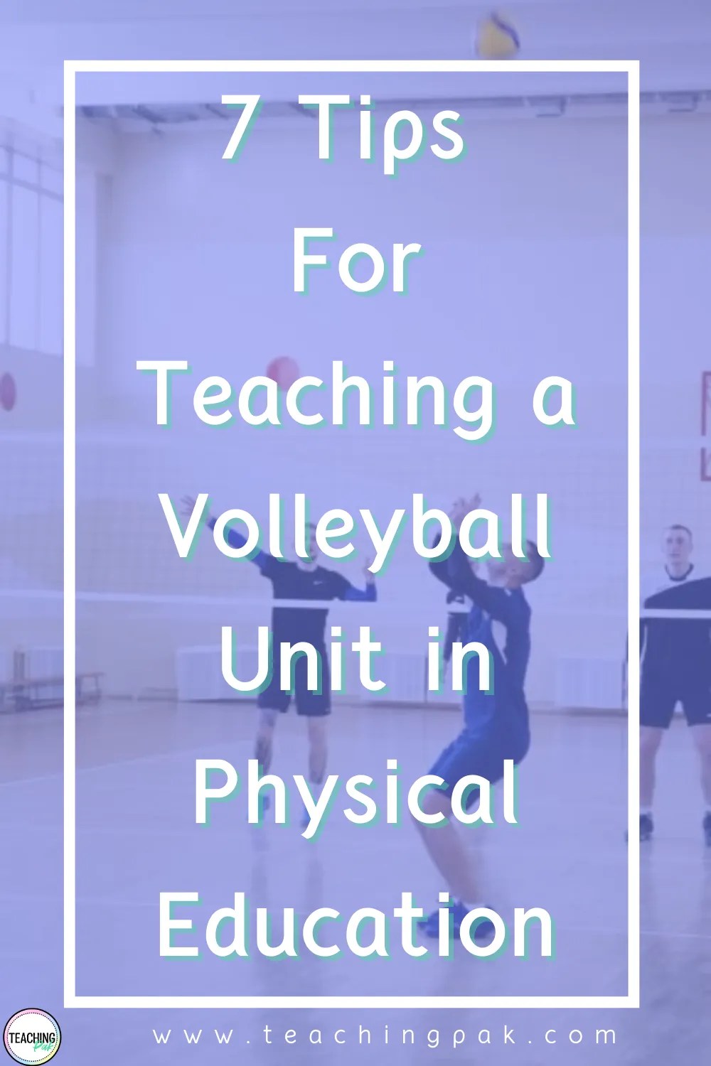 7 Tips For Teaching A Volleyball Unit In Physical Education Teaching Pak