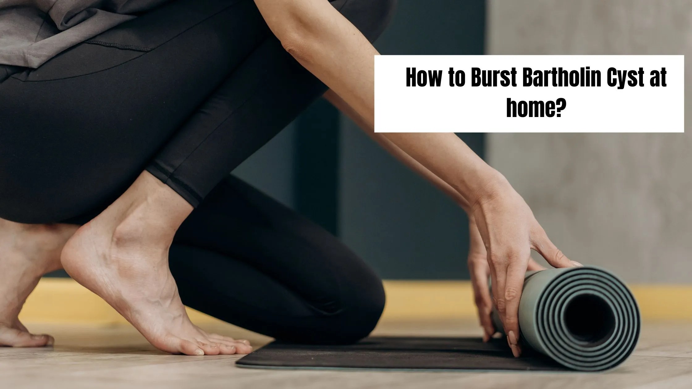 How to Burst Bartholin Cyst at home? Teach Mood