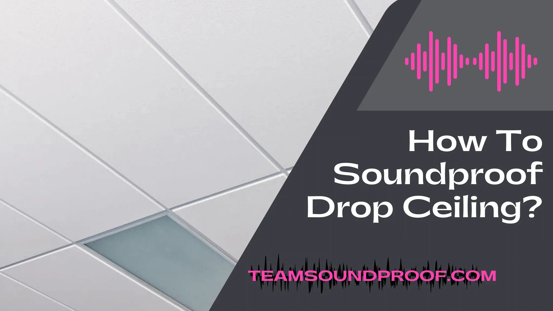 How To Soundproof Drop Ceiling? Step by Step Guide 2023