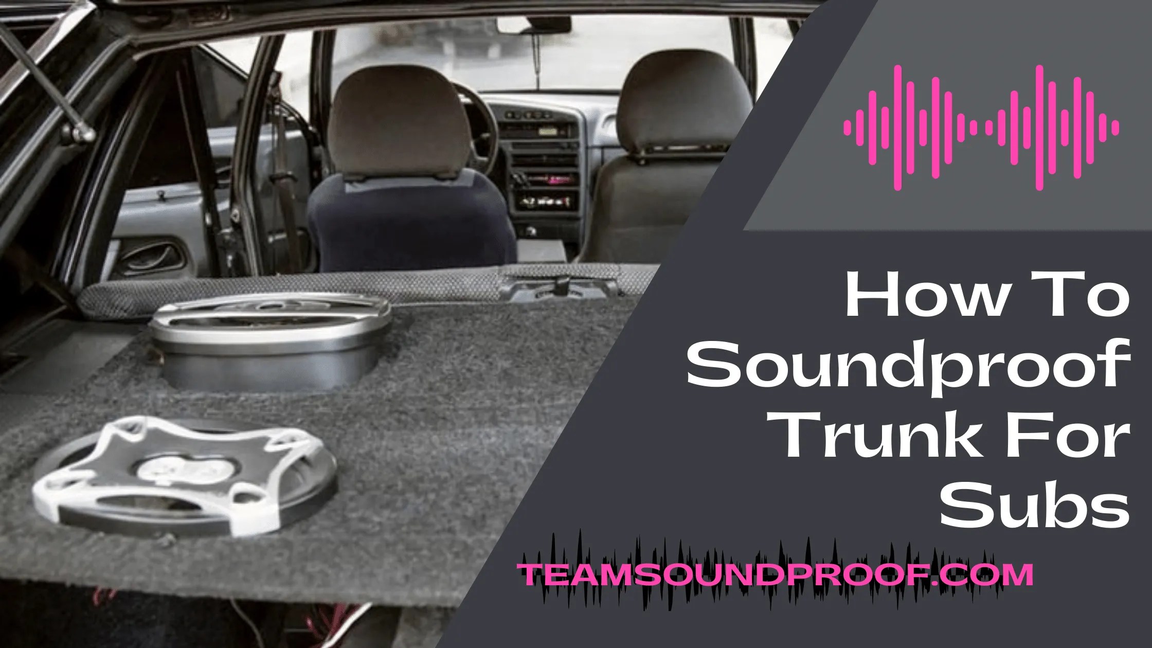 How To Soundproof Trunk For Subs Detailed Guide 2023