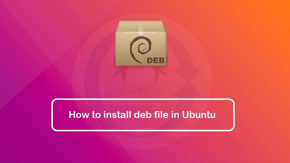 How to Install ".deb" File in Ubuntu & Debian TecAdmin