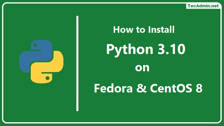 How to Install Python 3.10 on CentOS/RHEL 8 & Fedora 35/34