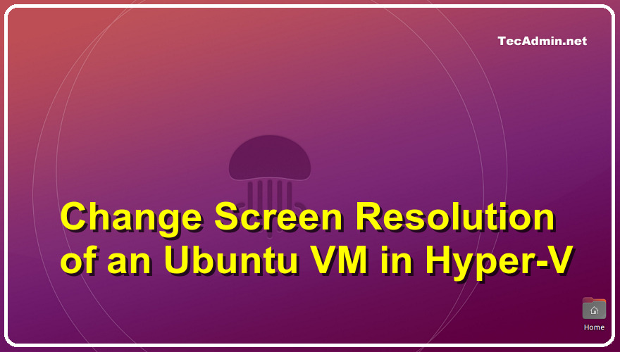 Change Screen Resolution for An Ubuntu VM in HyperV