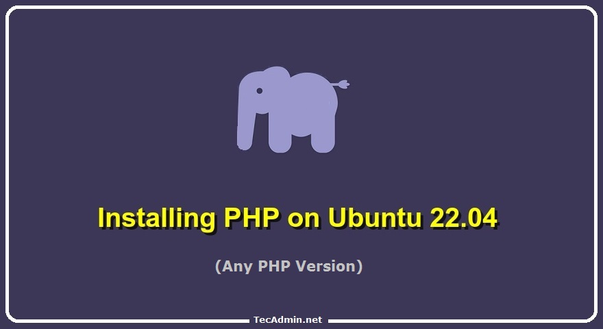 How To Install PHP (8.3, 8.2, 7.4) on Ubuntu 22.04 – TecAdmin