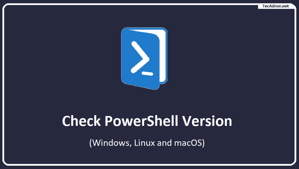 How to Check PowerShell Version (Windows, Linux and macOS)