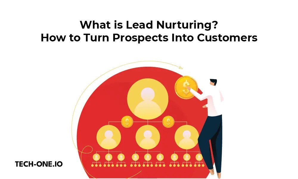 What is Lead Nurturing? How to Turn Prospects Into Customers