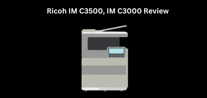 Ricoh IM C3500 Review & Ricoh IM C3000 Review | Tech-Sonar