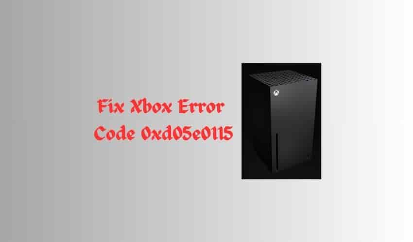 Xbox Error Code 0xd05e0115 How to Fix It [2024]