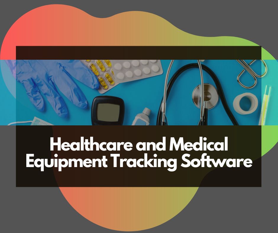 Healthcare and Medical Equipment Tracking Software in 2023