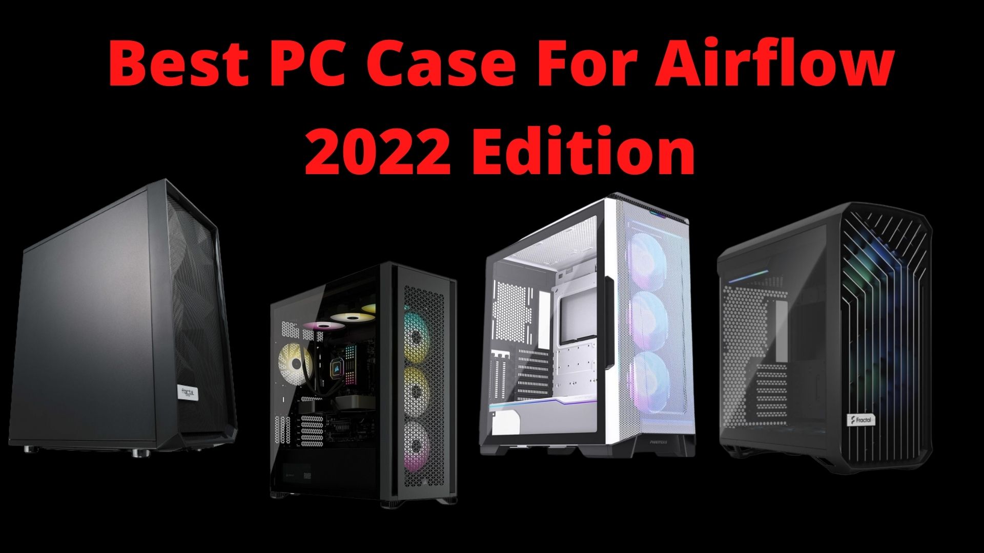 Best Airflow PC Cases Budget, MiniITX, Silent & More [2022]