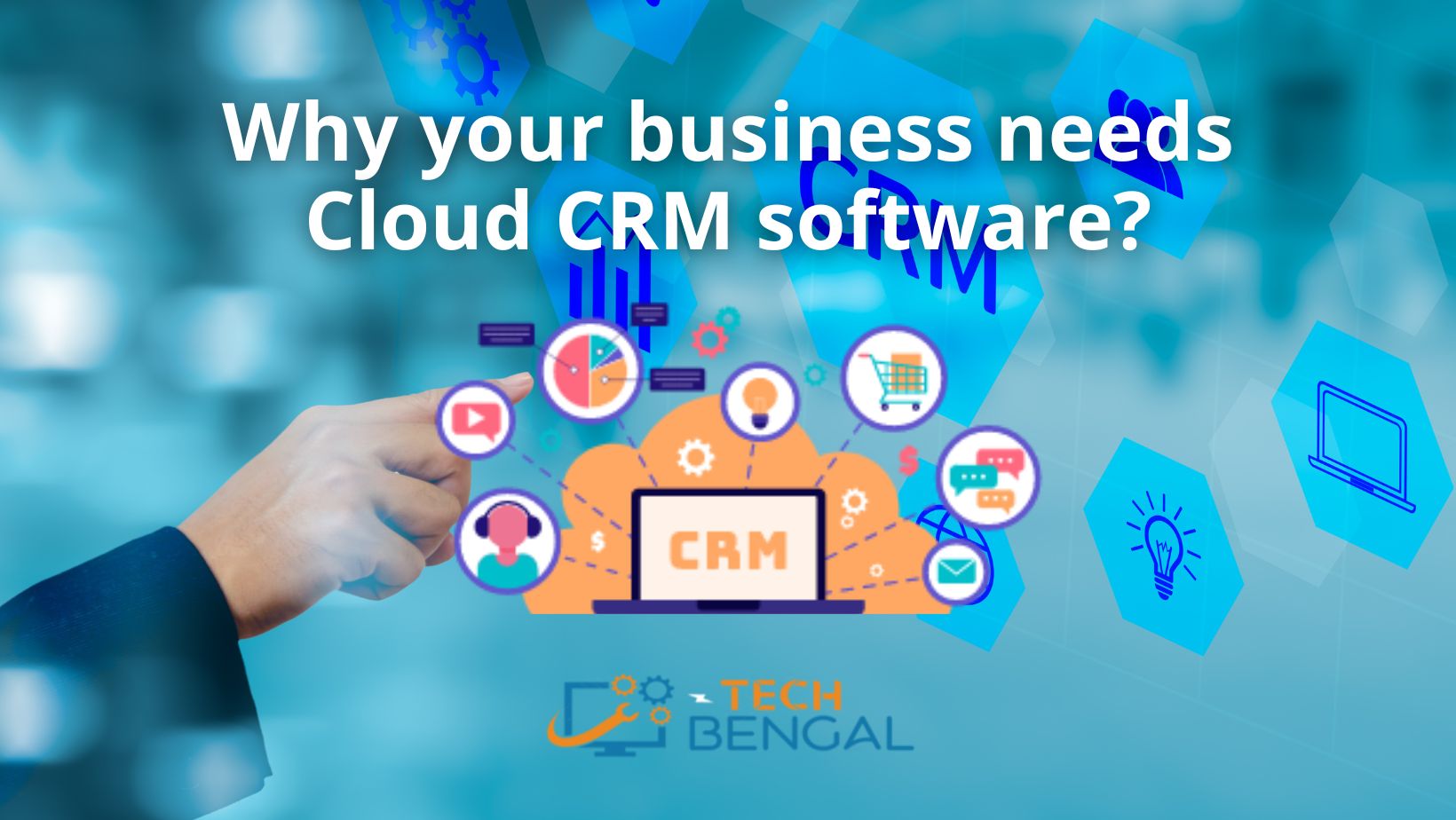 Cloud CRM software Why every business needs one? TechBengal