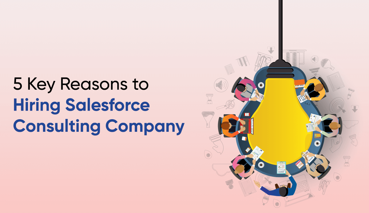 5 Key Reasons To Hiring A Salesforce Consulting Company