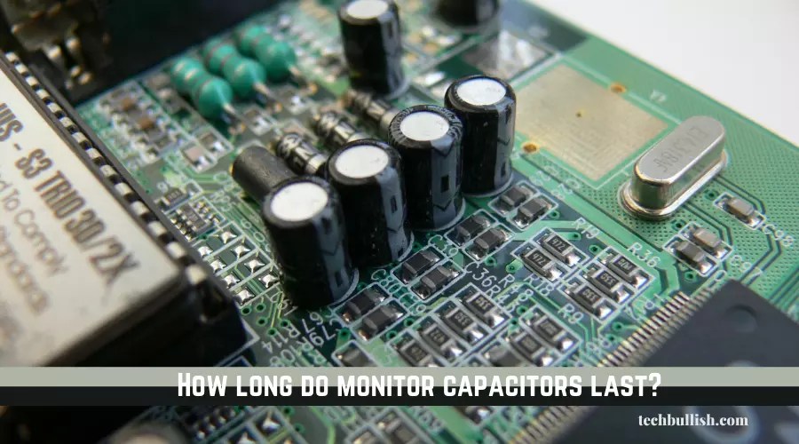 How long do monitor capacitors last?