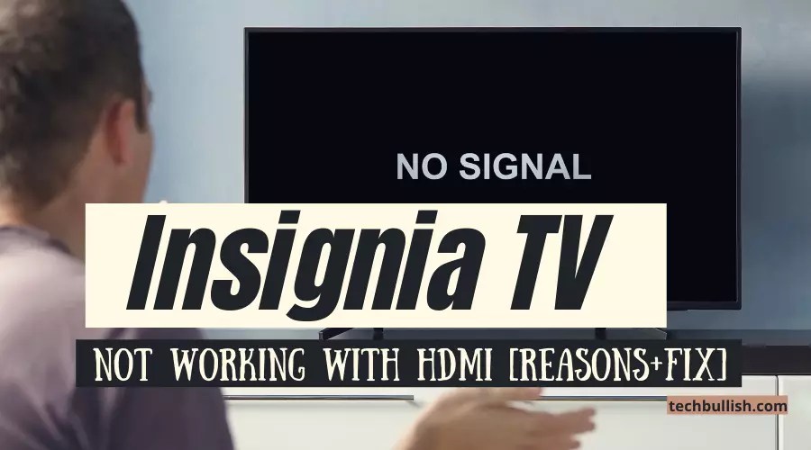 Insignia TV not working with HDMI (Reasons +Troubleshooting Tips)