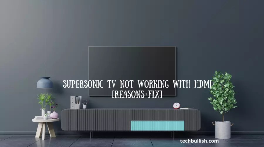 Supersonic TV not working with HDMI (Reasons +Troubleshooting Tips)