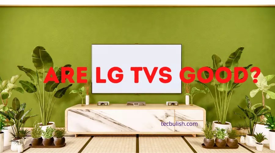 Are LG TVs Good? (+Are they RELIABLE?)