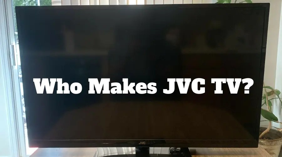 Who Makes JVC TV? (Know This FIRST!)