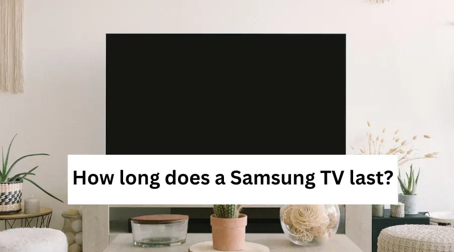 How Long Does a Samsung TV Last? (Answered!)