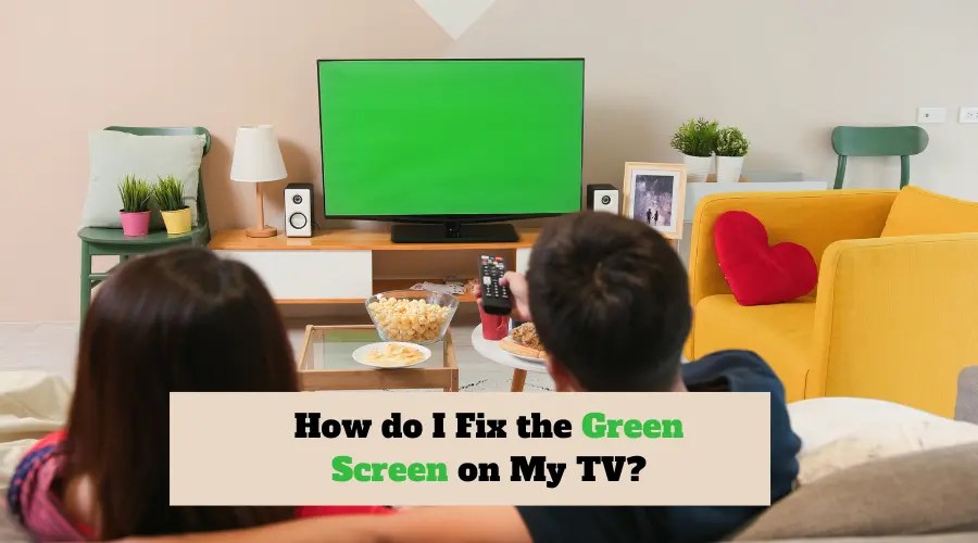 How do I Fix the Green Screen on My TV? (2023 Updated!)