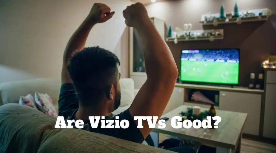 Are Vizio TVs Good? Are They Reliable, and a Good Brand?