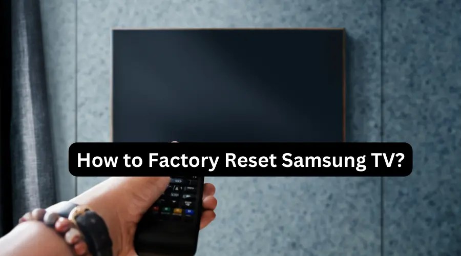 How to Factory Reset Samsung TV? (With and Without Remote)