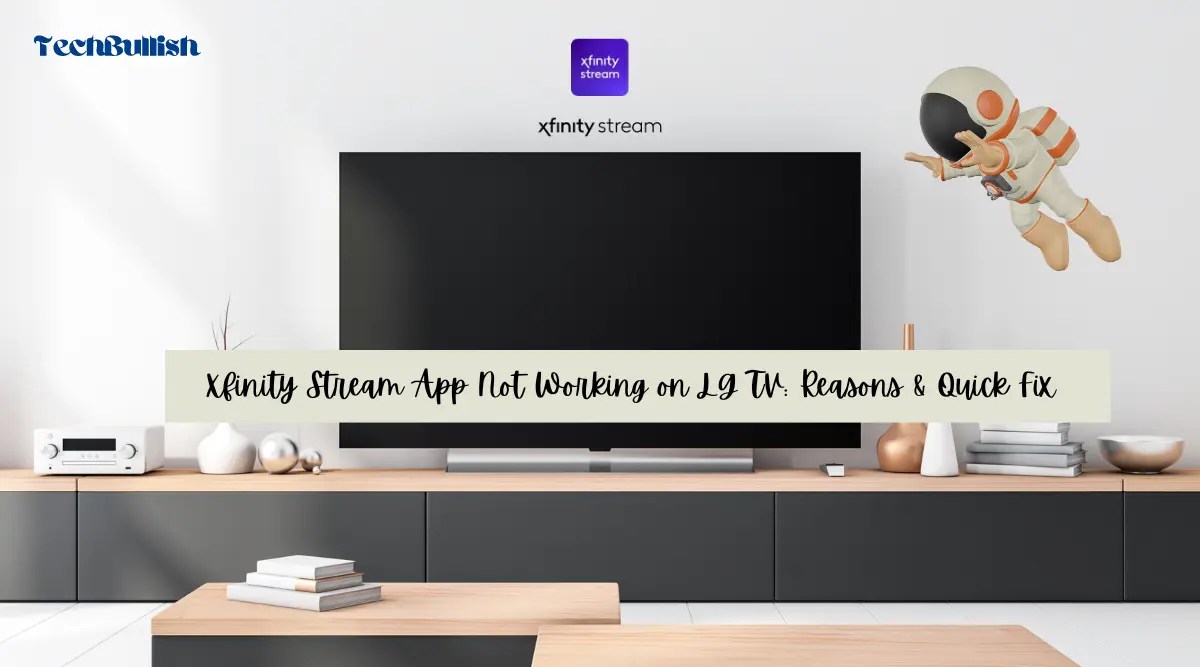 Xfinity Stream App Not Working on LG TV Reasons & Quick Fix