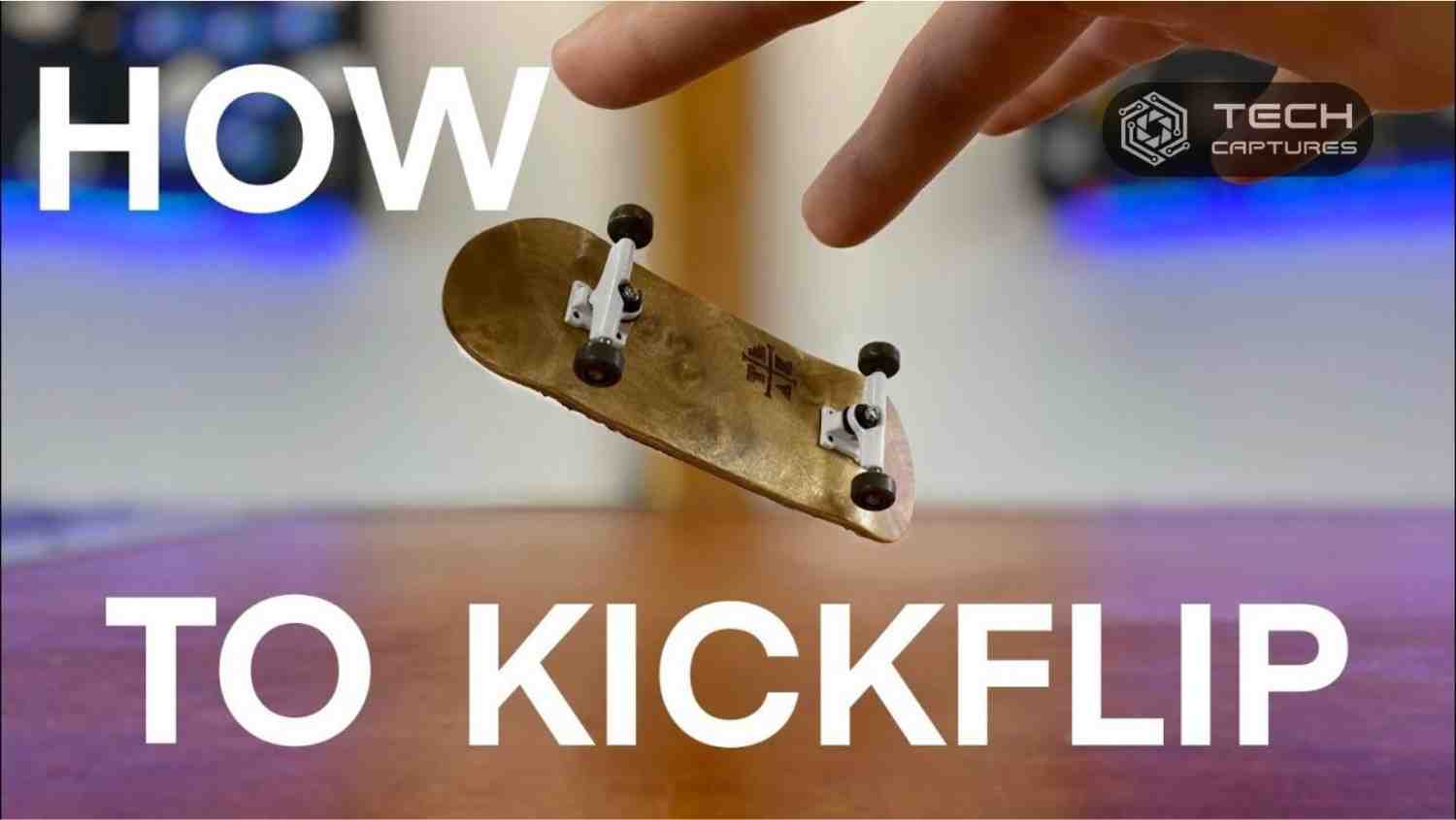 How to Kickflip on a Tech Deck Like a Pro in 2023 techcaptures 2024
