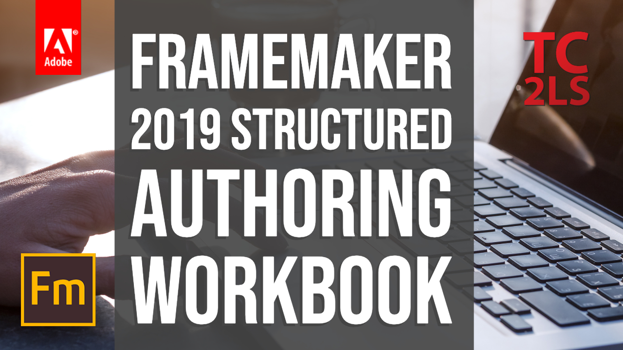 FrameMaker 2019 and a new Structured Authoring Workbook FrameMaker 2019 and a new Structured Authoring Workbook