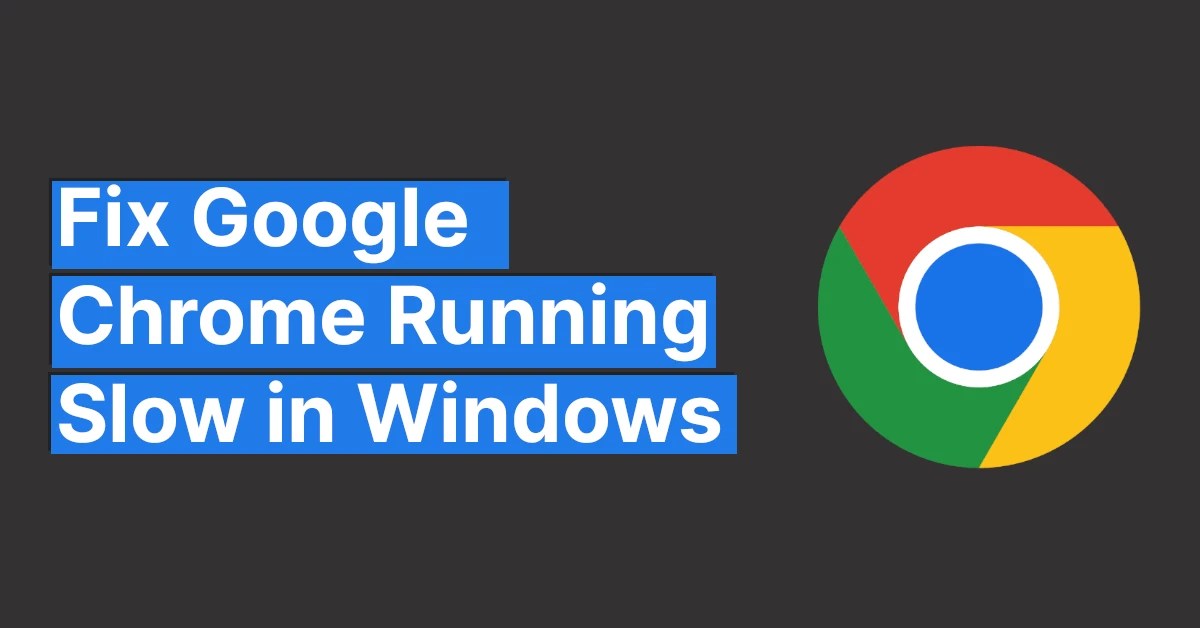5 Ways to Fix Google Chrome Running Slow in Windows