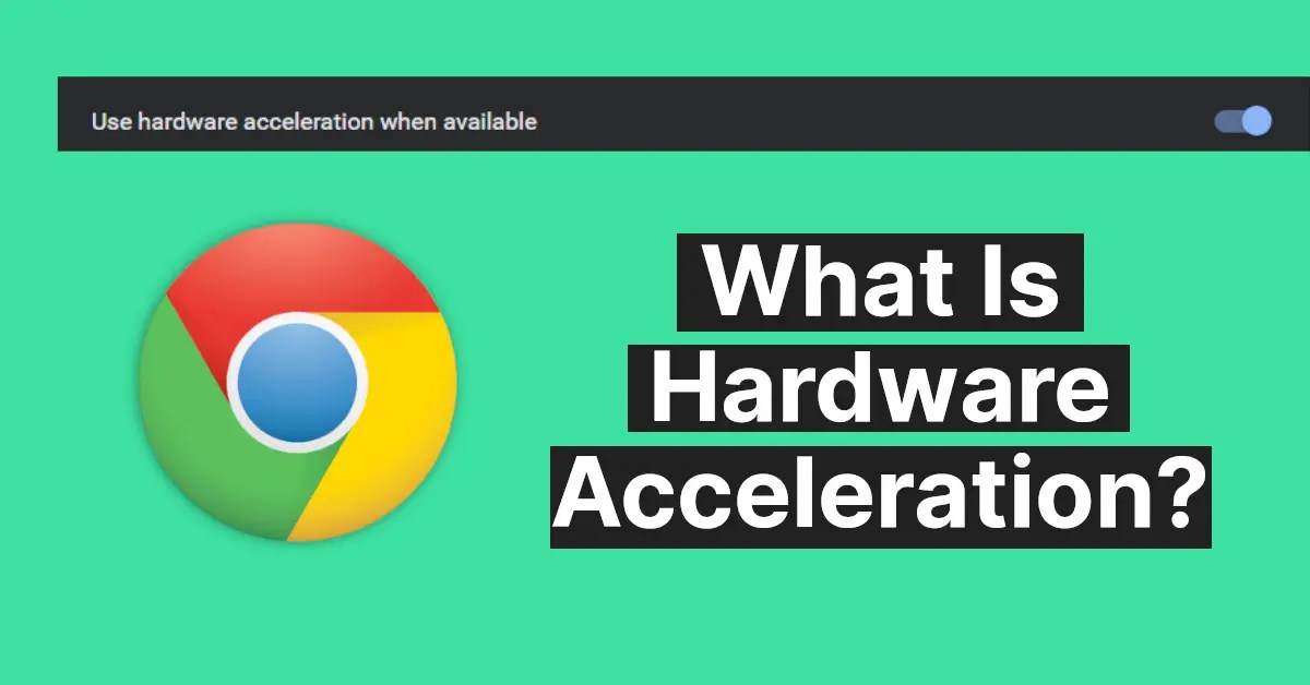 What Is Hardware Acceleration & How To Enable It In Chrome?