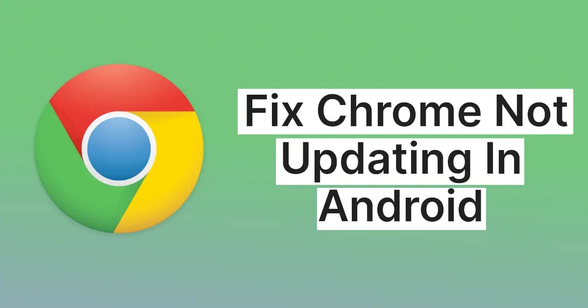 11 Ways to Fix Chrome Not Updating In Android (Easily)