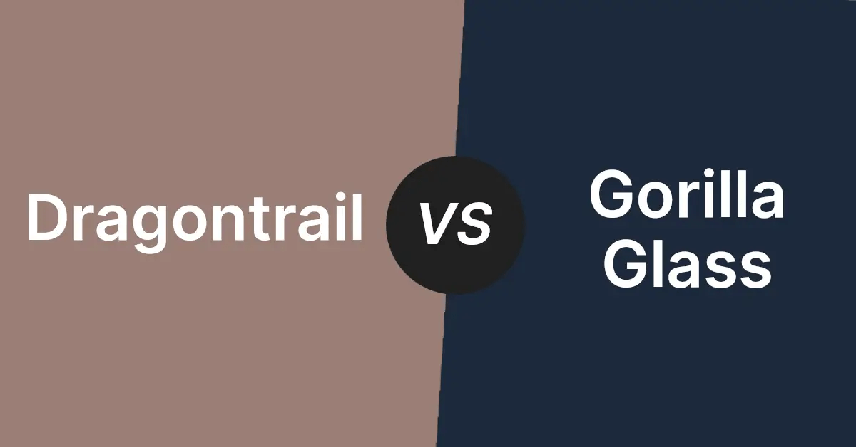 Dragontrail Vs Gorilla Glass What Are Key Differences?