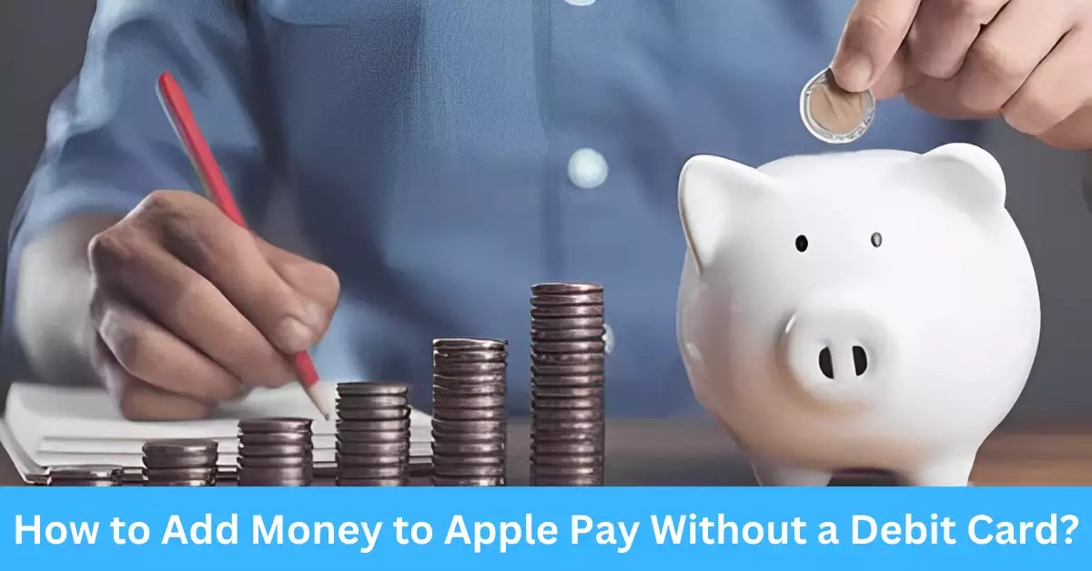 How to Add Money to Apple Pay Without a Debit Card? Techcrafer