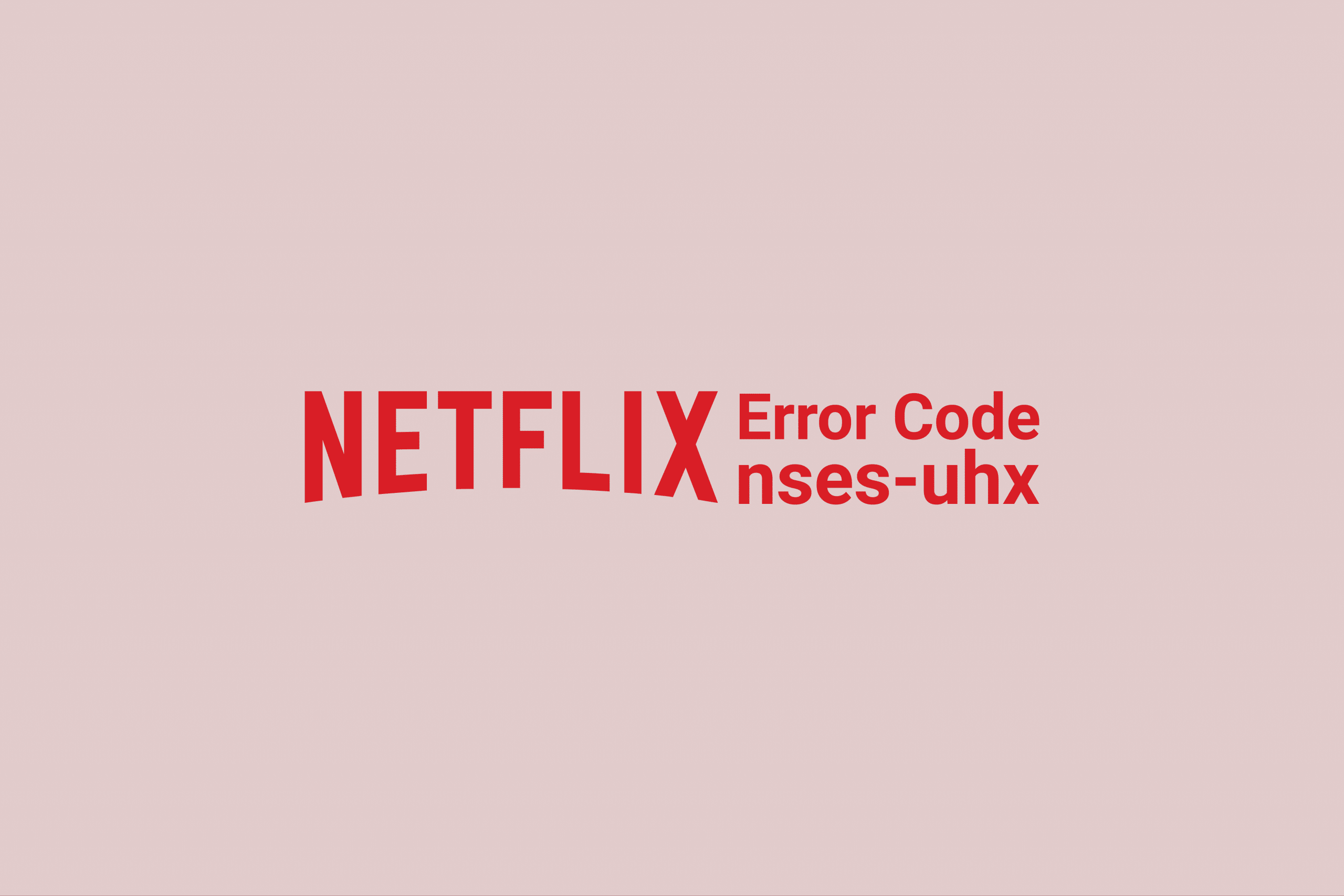 8 Ways to Fix Netflix Error Code NSESUHX TechCult